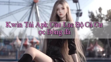 kwin  tải apk câu lạc bộ cá cược bóng đá
