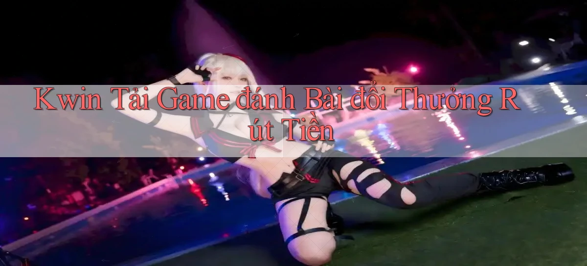 kwin  tải game đánh bài đổi thưởng rút tiền