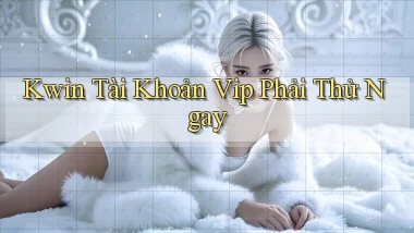 kwin tài khoản vip phải thử ngay