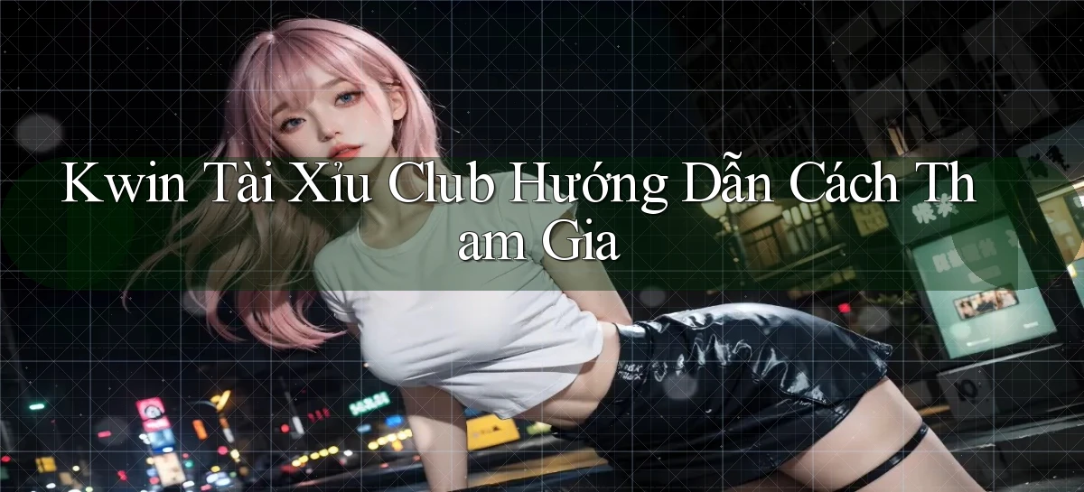 kwin  tài xỉu club hướng dẫn cách tham gia