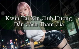 kwin  tài xỉu club hướng dẫn cách tham gia
