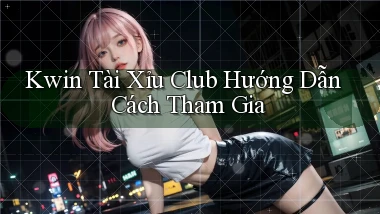 kwin  tài xỉu club hướng dẫn cách tham gia