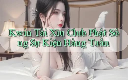 kwin  tài xỉu club phát sóng sự kiện hàng tuần