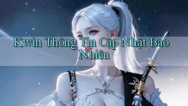 kwin thông tin cập nhật bao nhiêu