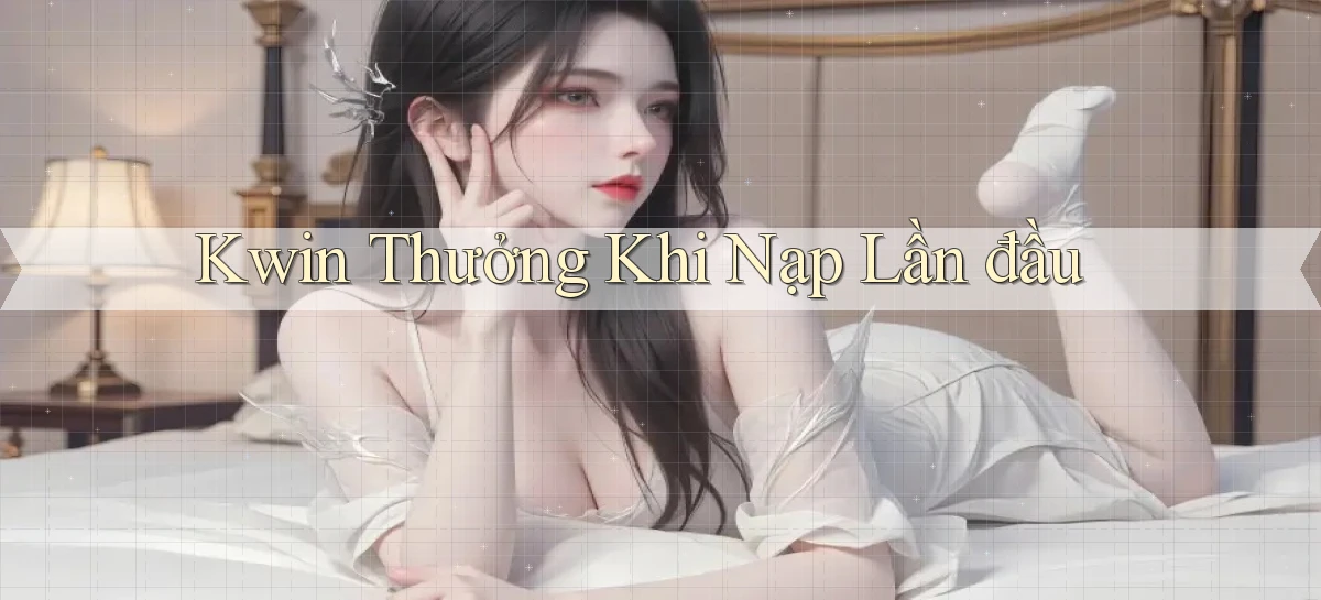 kwin  thưởng khi nạp lần đầu