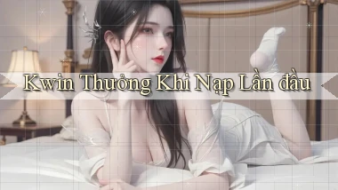 kwin  thưởng khi nạp lần đầu