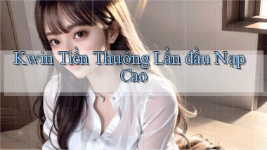 kwin  tiền thưởng lần đầu nạp cao