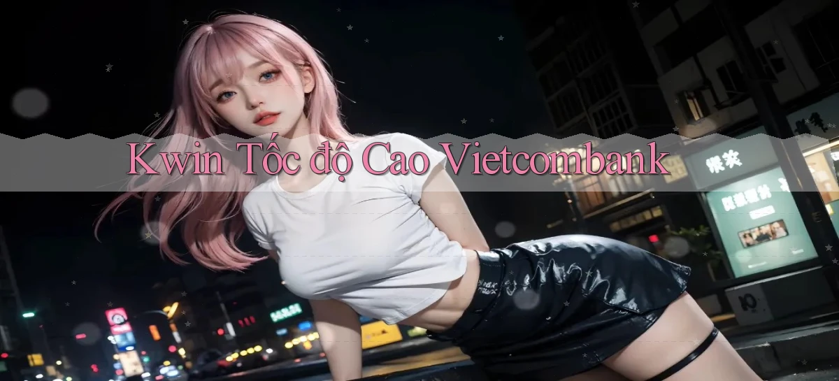 kwin tốc độ cao vietcombank