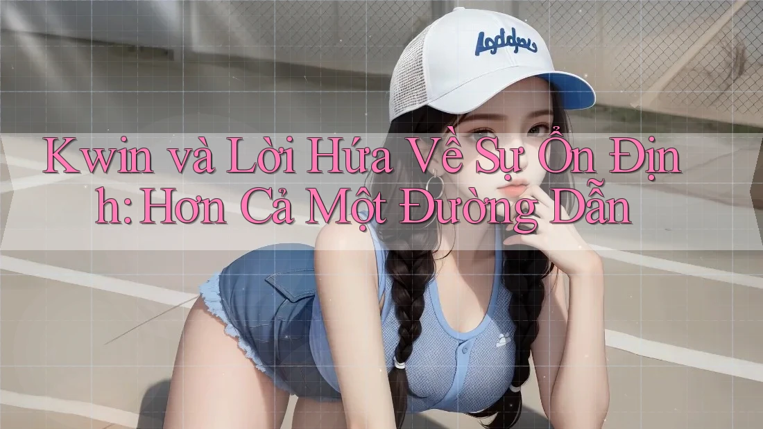 Kwin và Lời Hứa Về Sự Ổn Định: Hơn Cả Một Đường Dẫn