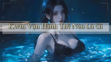 kwin vận hành thế nào là gì
