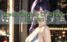 kwin viettelpay lì xì phiên bản 2025