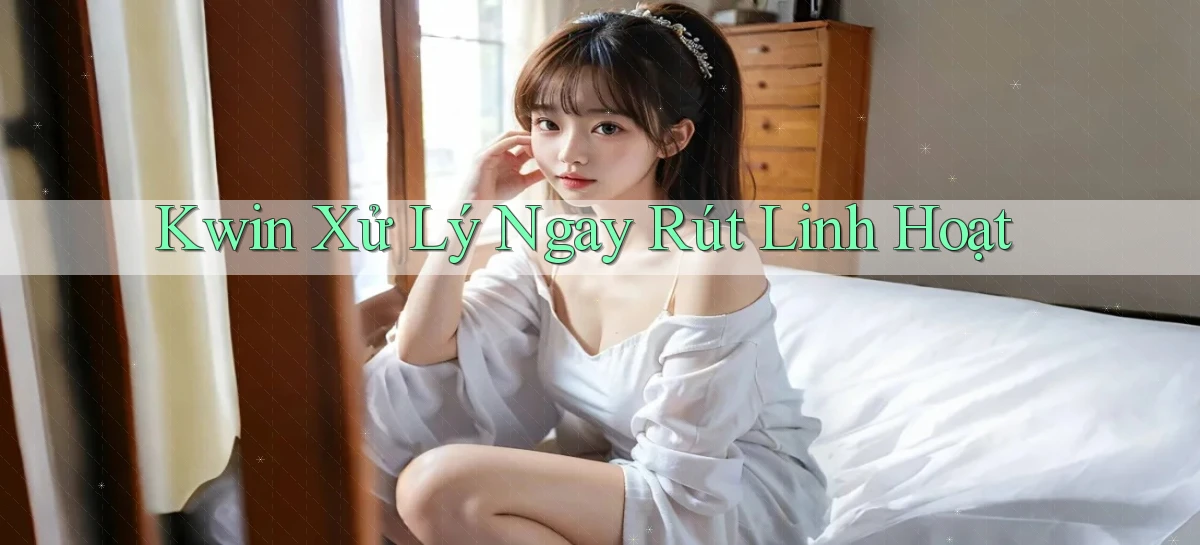 kwin xử lý ngay rút linh hoạt