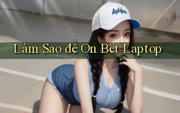 làm sao để on bet laptop