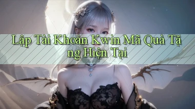 lập tài khoản kwin mã quà tặng hiện tại