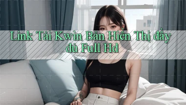 link tải kwin bản hiển thị đầy đủ full hd