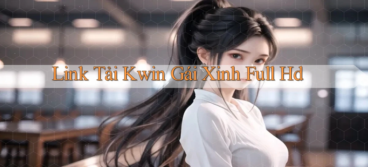 link tải kwin gái xinh full hd