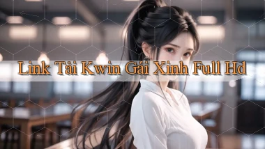 link tải kwin gái xinh full hd