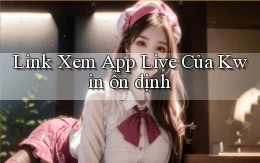 link xem app live của kwin ổn định