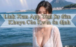 link xem app tâm sự đêm khuya của kwin ổn định