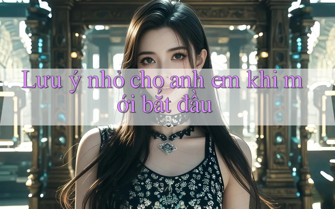 Lưu ý nhỏ cho anh em khi mới bắt đầu