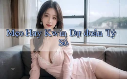 mẹo hay kwin dự đoán tỷ số