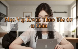 mẹo vip kwin thao tác đơn giản