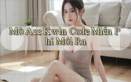mở acc kwin code miễn phí mới ra