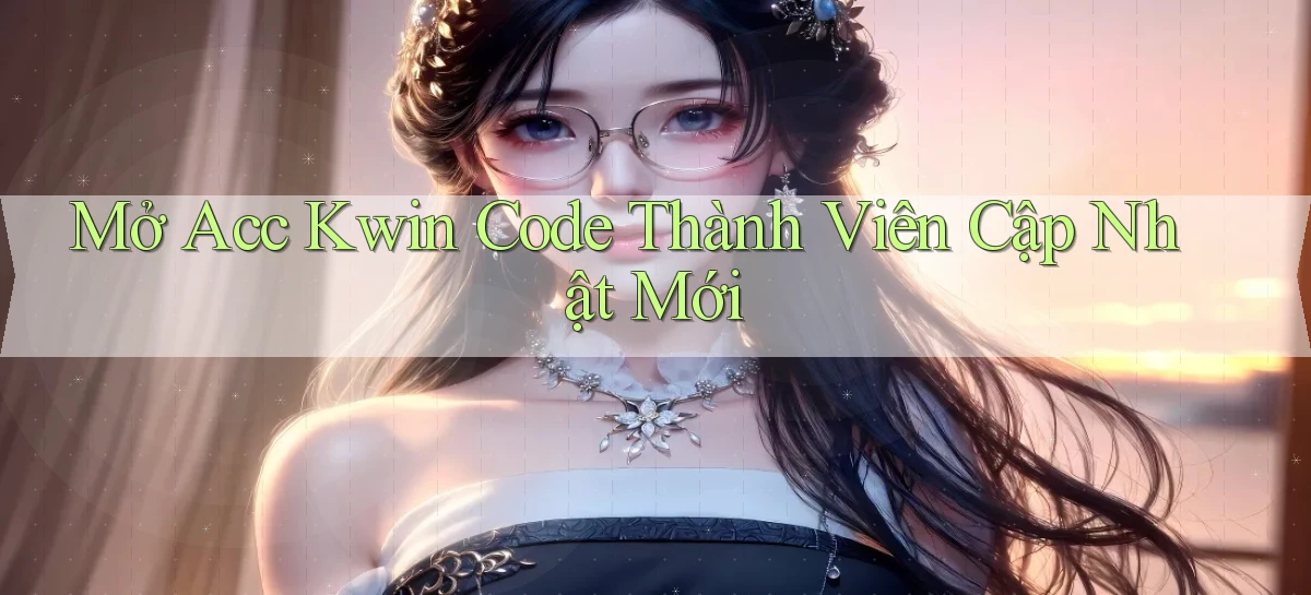 mở acc kwin code thành viên cập nhật mới