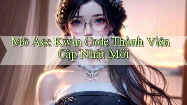 mở acc kwin code thành viên cập nhật mới