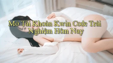 mở tài khoản kwin code trải nghiệm hôm nay