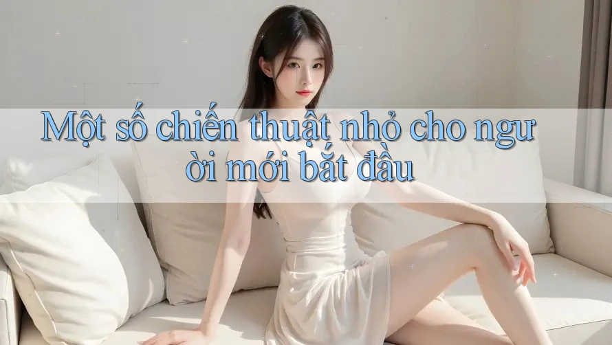 Một số chiến thuật nhỏ cho người mới bắt đầu