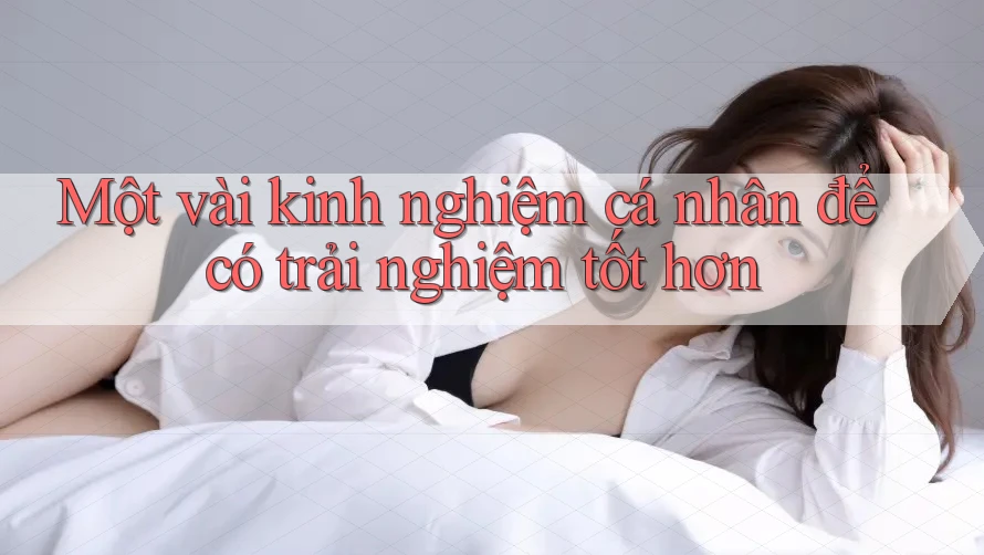 Một vài kinh nghiệm cá nhân để có trải nghiệm tốt hơn