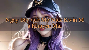 ngay bây giờ mở nick kwin mã khuyến mãi
