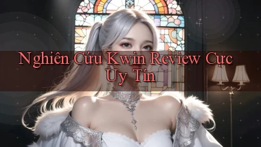 nghiên cứu kwin review cực uy tín