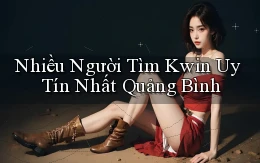 nhiều người tìm kwin uy tín nhất Quảng Bình