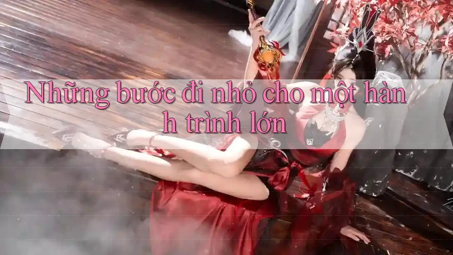 Những bước đi nhỏ cho một hành trình lớn Những bước đi nhỏ cho một hành trình lớn