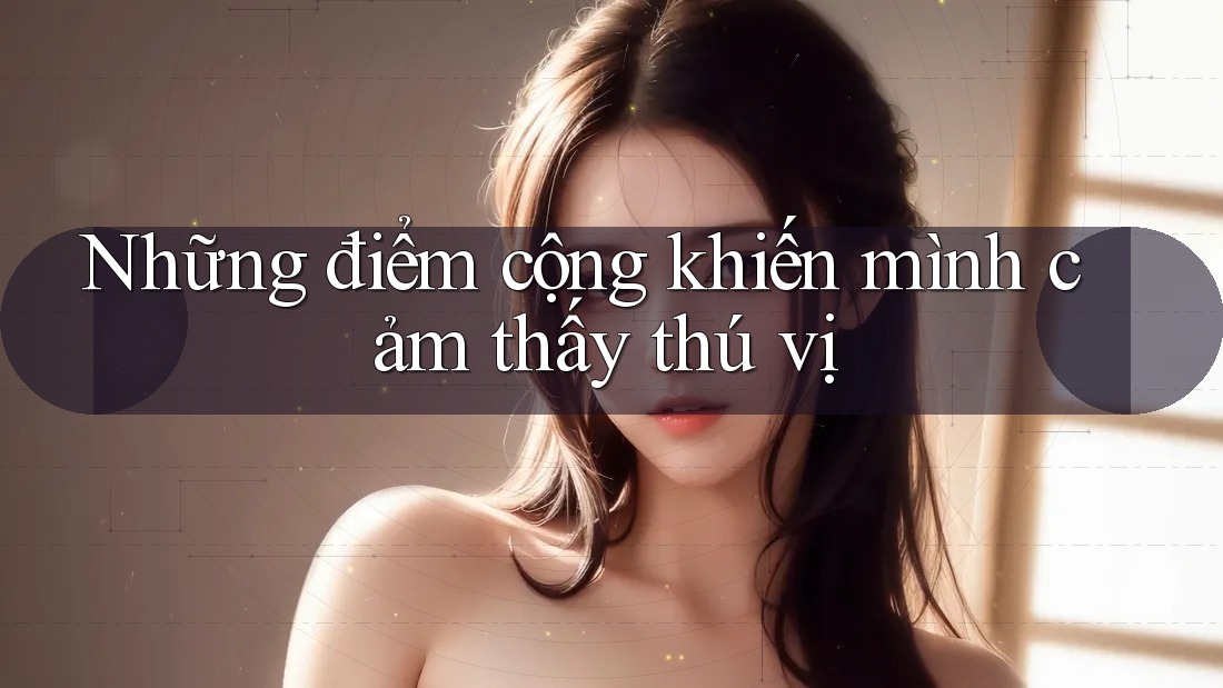 Những điểm cộng khiến mình cảm thấy thú vị