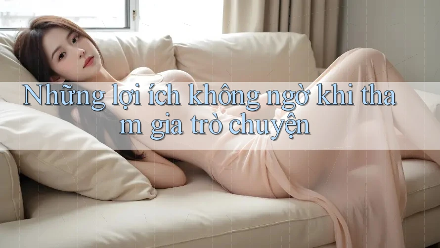 Những lợi ích không ngờ khi tham gia trò chuyện Những lợi ích không ngờ khi tham gia trò chuyện