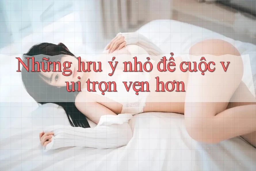 Những lưu ý nhỏ để cuộc vui trọn vẹn hơn Những lưu ý nhỏ để cuộc vui trọn vẹn hơn