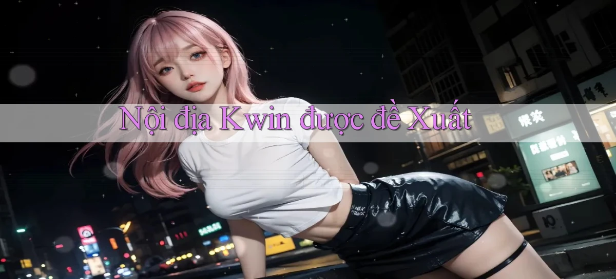 nội địa kwin được đề xuất