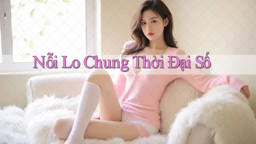 Nỗi Lo Chung Thời Đại Số Nỗi Lo Chung Thời Đại Số