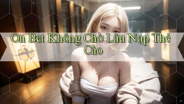on bet không chờ lâu nạp thẻ cào