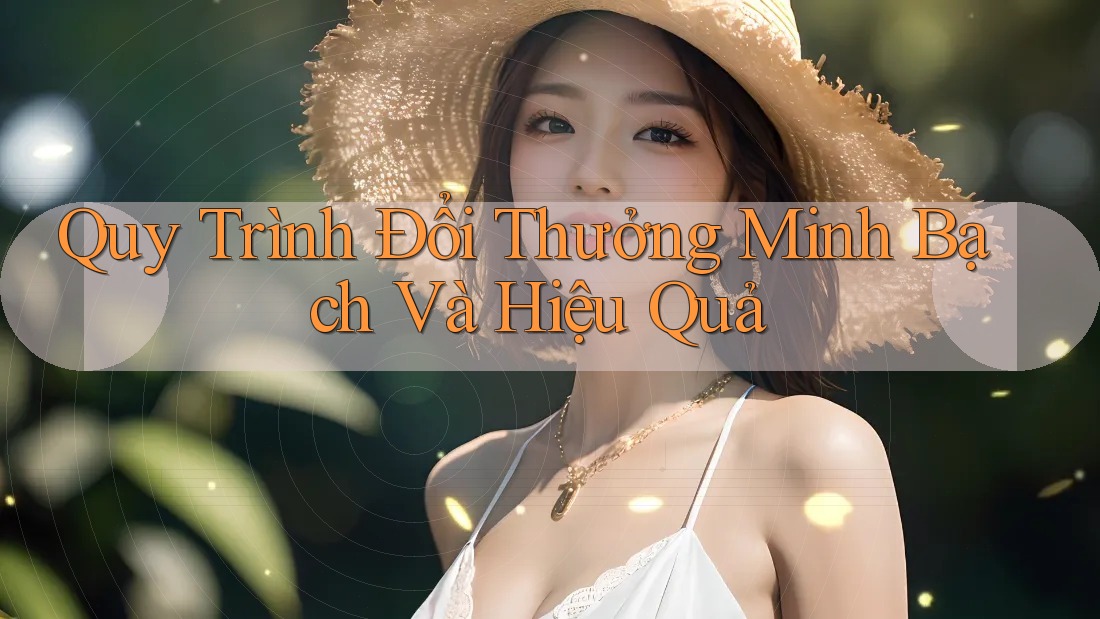 Quy Trình Đổi Thưởng Minh Bạch Và Hiệu Quả