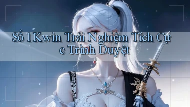 số 1 kwin trải nghiệm tích cực trình duyệt