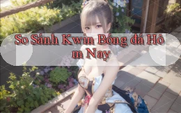 so sánh kwin bóng đá hôm nay
