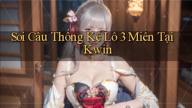 soi cầu thống kê lô 3 miền tại kwin