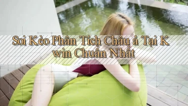 soi kèo phân tích châu á tại kwin chuẩn nhất