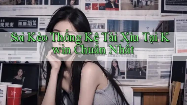 soi kèo thống kê tài xỉu tại kwin chuẩn nhất