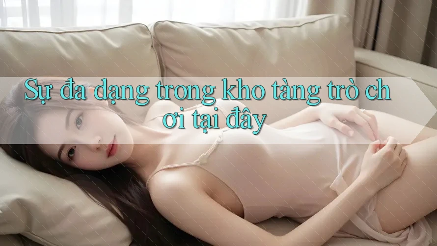Sự đa dạng trong kho tàng trò chơi tại đây Sự đa dạng trong kho tàng trò chơi tại đây