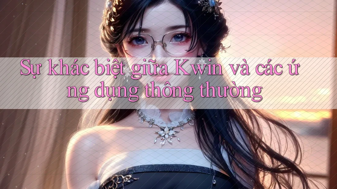 Sự khác biệt giữa Kwin và các ứng dụng thông thường Sự khác biệt giữa Kwin và các ứng dụng thông thường